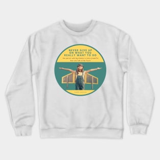 Never Give Up On What You Really Want To Do Crewneck Sweatshirt